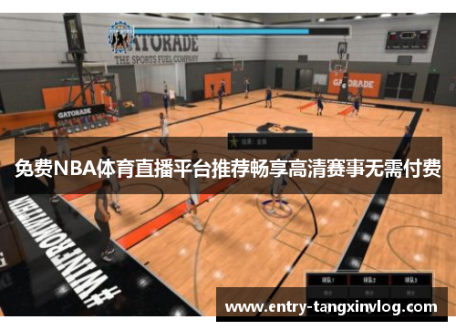 免费NBA体育直播平台推荐畅享高清赛事无需付费