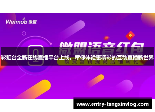 彩虹台全新在线直播平台上线，带你体验更精彩的互动直播新世界